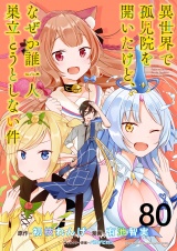 異世界で孤児院を開いたけど、なぜか誰一人巣立とうとしない件 【連載版】８０ パッケージ画像表
